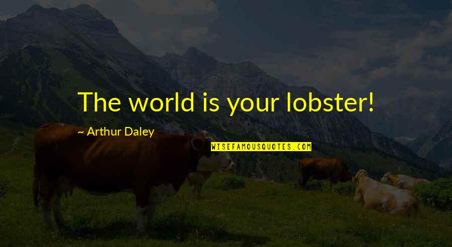 World Is Funny Quotes By Arthur Daley: The world is your lobster!