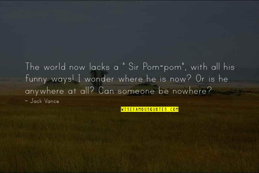 World Is Funny Quotes By Jack Vance: The world now lacks a " Sir Pom-pom",