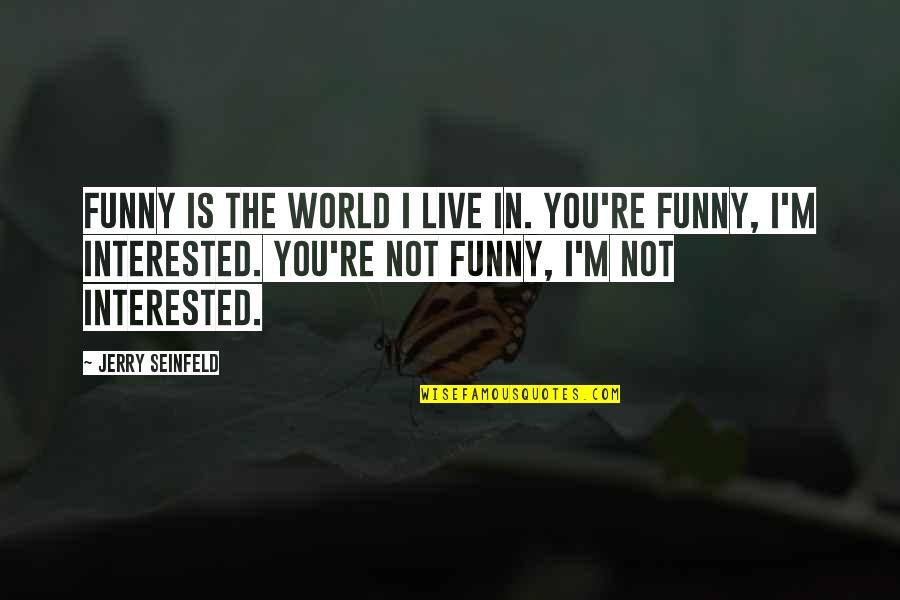 World Is Funny Quotes By Jerry Seinfeld: Funny is the world I live in. You're