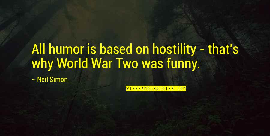 World Is Funny Quotes By Neil Simon: All humor is based on hostility - that's