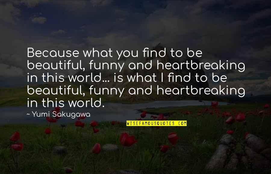 World Is Funny Quotes By Yumi Sakugawa: Because what you find to be beautiful, funny