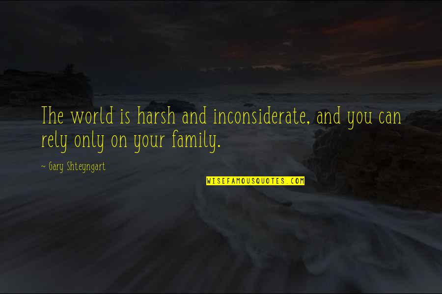 World Is Harsh Quotes By Gary Shteyngart: The world is harsh and inconsiderate, and you