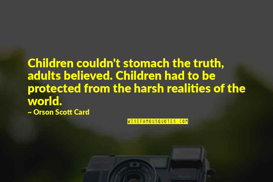 World Is Harsh Quotes By Orson Scott Card: Children couldn't stomach the truth, adults believed. Children