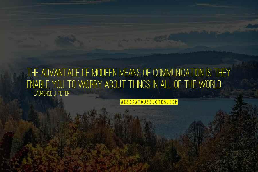 World Is Mean Quotes By Laurence J. Peter: The advantage of modern means of communication is