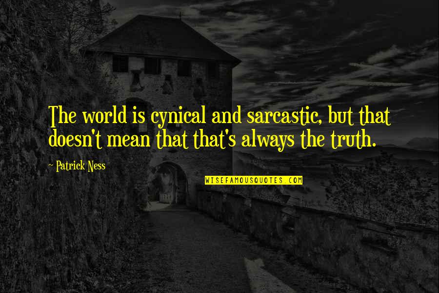 World Is Mean Quotes By Patrick Ness: The world is cynical and sarcastic, but that