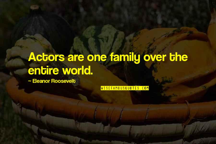 World Is My Family Quotes By Eleanor Roosevelt: Actors are one family over the entire world.