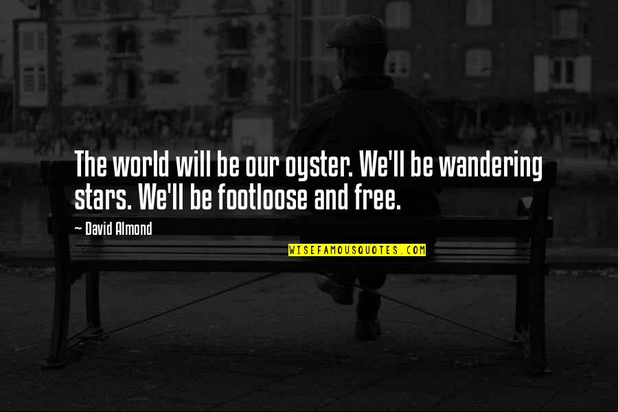 World Is My Oyster Quotes By David Almond: The world will be our oyster. We'll be