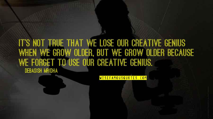 World Is My Oyster Quotes By Debasish Mridha: It's not true that we lose our creative World Is My Oyster Quotes By Debasish Mridha: It's not true that we lose our creative