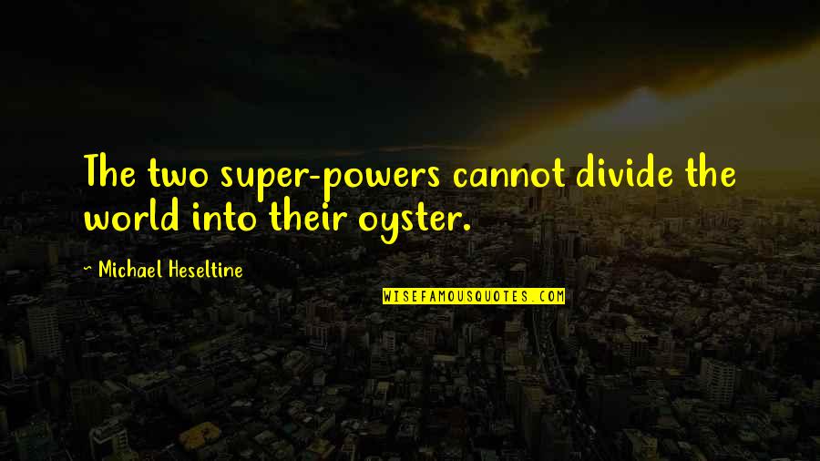World Is My Oyster Quotes By Michael Heseltine: The two super-powers cannot divide the world into World Is My Oyster Quotes By Michael Heseltine: The two super-powers cannot divide the world into