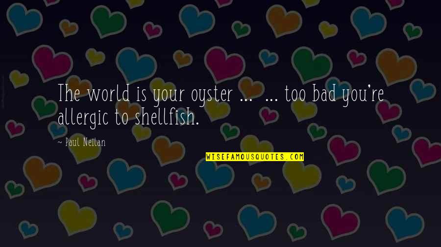 World Is My Oyster Quotes By Paul Neilan: The world is your oyster ... ... too