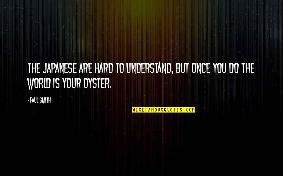 World Is My Oyster Quotes By Paul Smith: The Japanese are hard to understand, but once