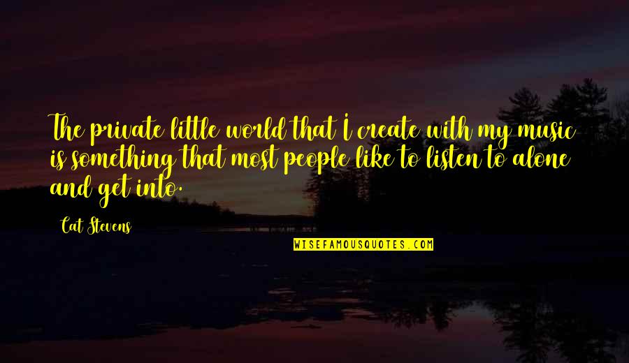 World Is My Quotes By Cat Stevens: The private little world that I create with World Is My Quotes By Cat Stevens: The private little world that I create with