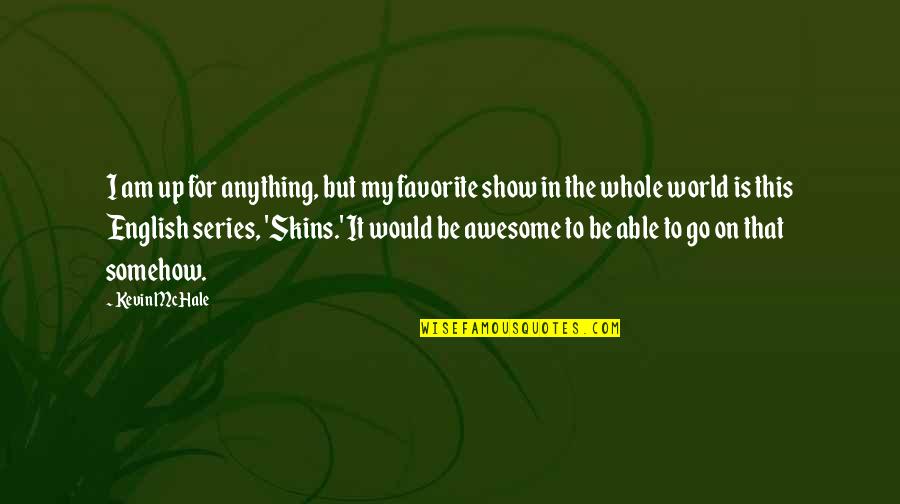 World Is My Quotes By Kevin McHale: I am up for anything, but my favorite World Is My Quotes By Kevin McHale: I am up for anything, but my favorite