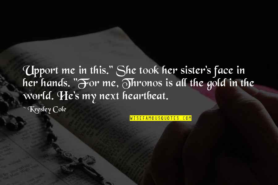 World Is My Quotes By Kresley Cole: Upport me in this." She took her sister's World Is My Quotes By Kresley Cole: Upport me in this." She took her sister's