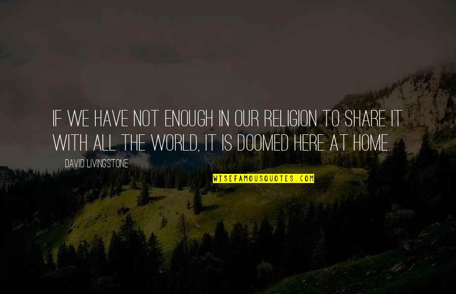 World Is Not Enough Quotes By David Livingstone: If we have not enough in our religion