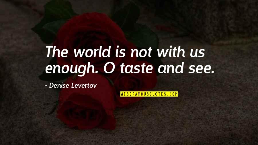 World Is Not Enough Quotes By Denise Levertov: The world is not with us enough. O