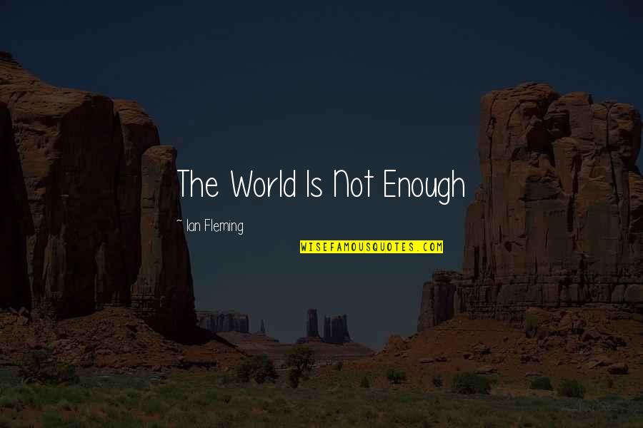 World Is Not Enough Quotes By Ian Fleming: The World Is Not Enough