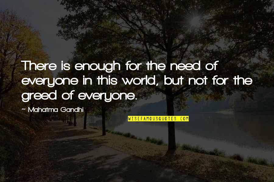 World Is Not Enough Quotes By Mahatma Gandhi: There is enough for the need of everyone