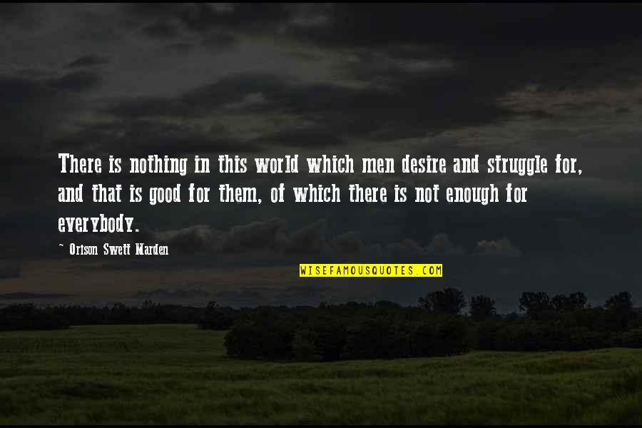 World Is Not Enough Quotes By Orison Swett Marden: There is nothing in this world which men