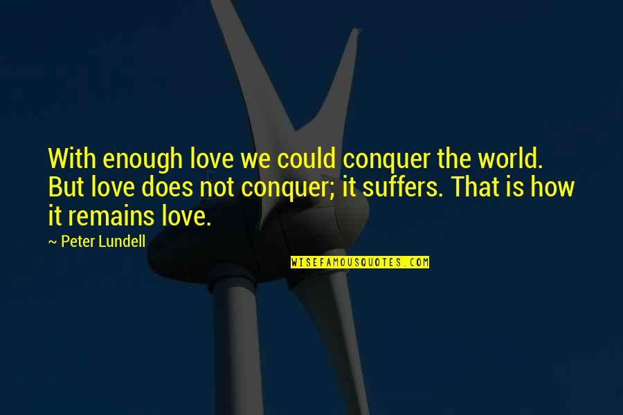 World Is Not Enough Quotes By Peter Lundell: With enough love we could conquer the world.