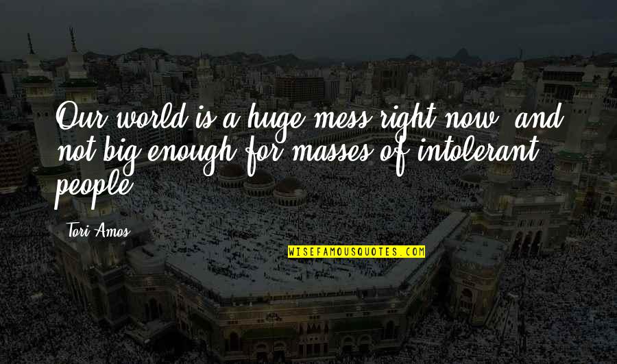 World Is Not Enough Quotes By Tori Amos: Our world is a huge mess right now,