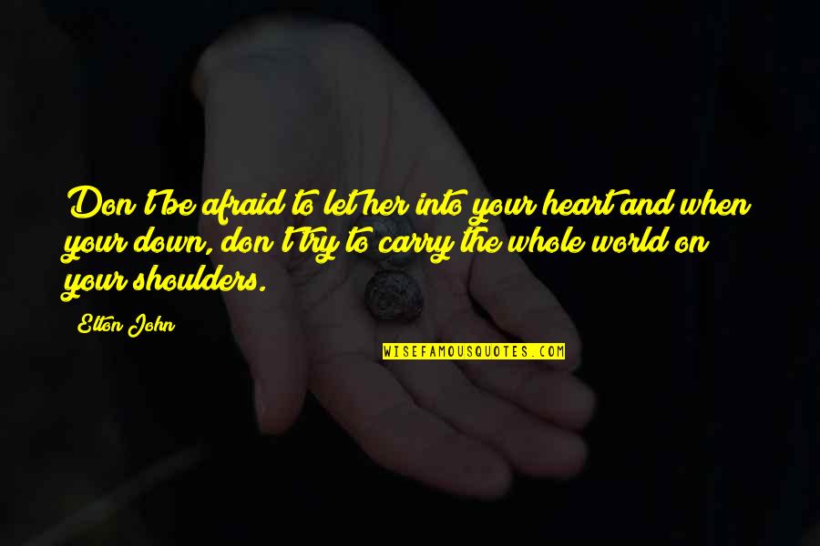 World Is On My Shoulders Quotes By Elton John: Don't be afraid to let her into your