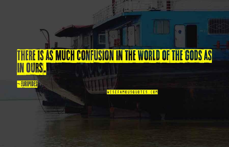 World Is Ours Quotes By Euripides: There is as much confusion in the world