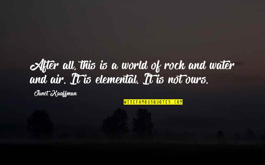 World Is Ours Quotes By Janet Kauffman: After all, this is a world of rock World Is Ours Quotes By Janet Kauffman: After all, this is a world of rock