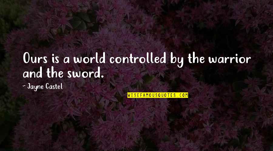 World Is Ours Quotes By Jayne Castel: Ours is a world controlled by the warrior World Is Ours Quotes By Jayne Castel: Ours is a world controlled by the warrior