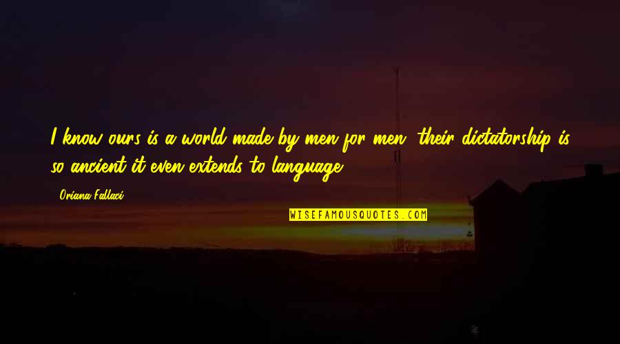 World Is Ours Quotes By Oriana Fallaci: I know ours is a world made by World Is Ours Quotes By Oriana Fallaci: I know ours is a world made by