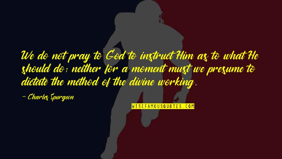 World Is Ran By Sorcerers Quotes By Charles Spurgeon: We do not pray to God to instruct World Is Ran By Sorcerers Quotes By Charles Spurgeon: We do not pray to God to instruct