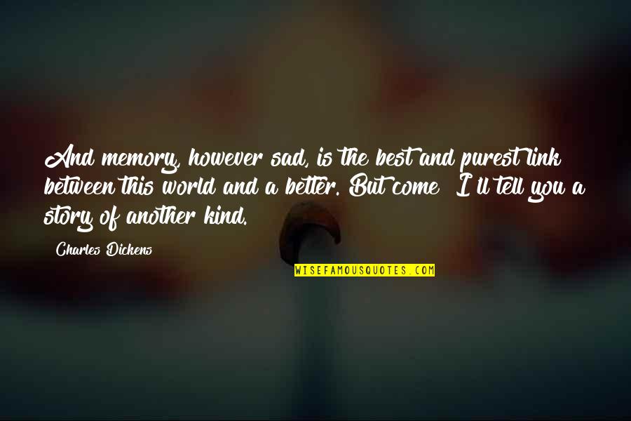 World Is Sad Quotes By Charles Dickens: And memory, however sad, is the best and World Is Sad Quotes By Charles Dickens: And memory, however sad, is the best and