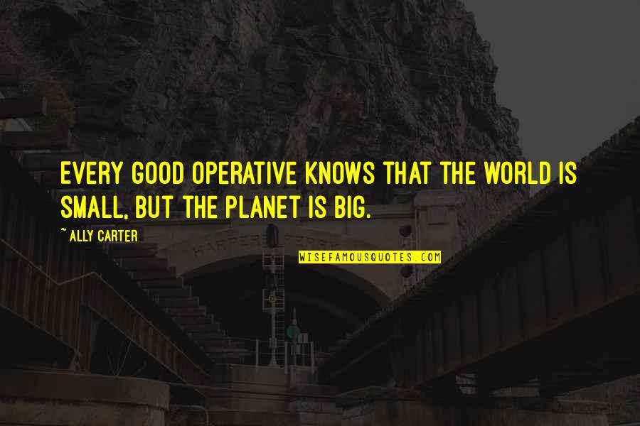 World Is Small Quotes By Ally Carter: Every good operative knows that the world is