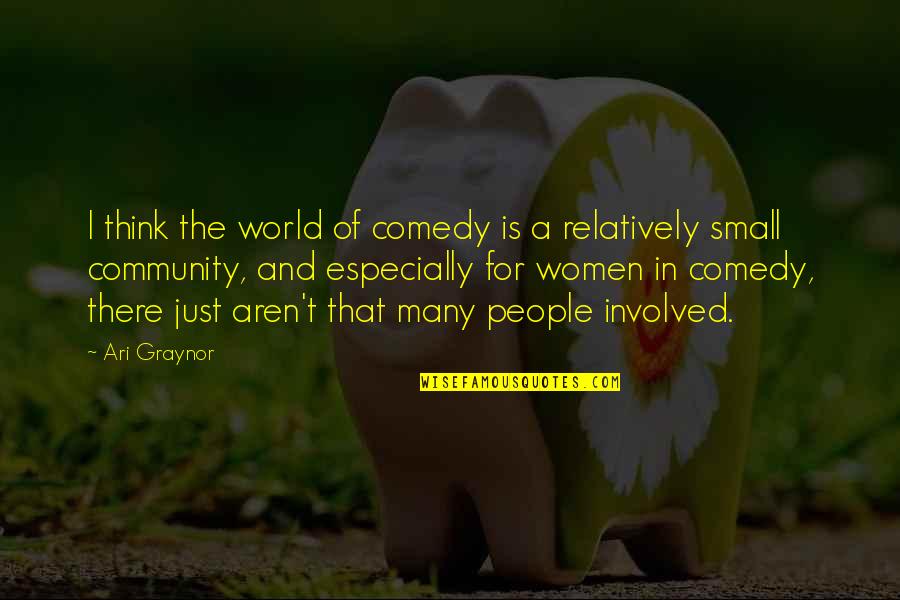 World Is Small Quotes By Ari Graynor: I think the world of comedy is a