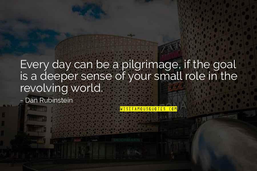 World Is Small Quotes By Dan Rubinstein: Every day can be a pilgrimage, if the