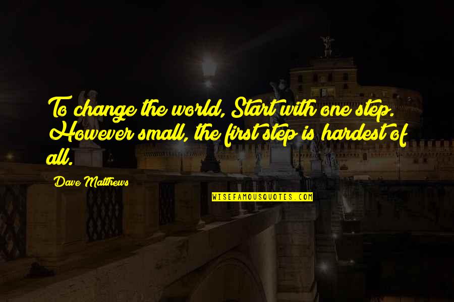 World Is Small Quotes By Dave Matthews: To change the world, Start with one step.