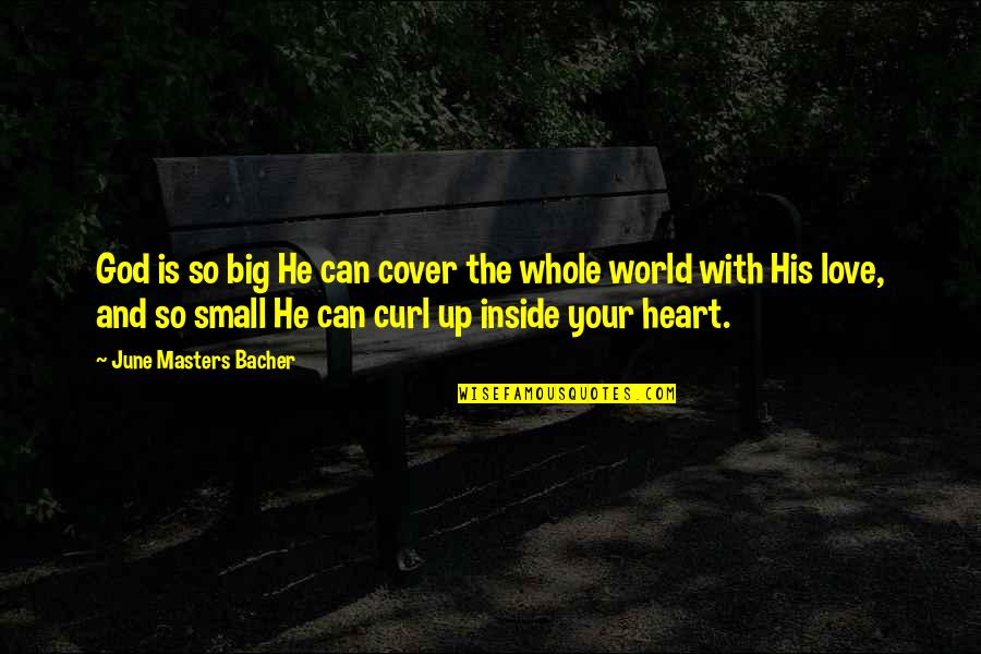 World Is Small Quotes By June Masters Bacher: God is so big He can cover the