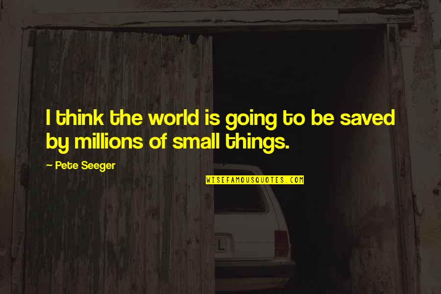 World Is Small Quotes By Pete Seeger: I think the world is going to be