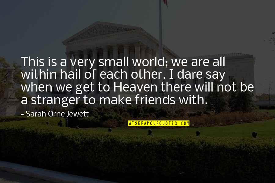 World Is Small Quotes By Sarah Orne Jewett: This is a very small world; we are