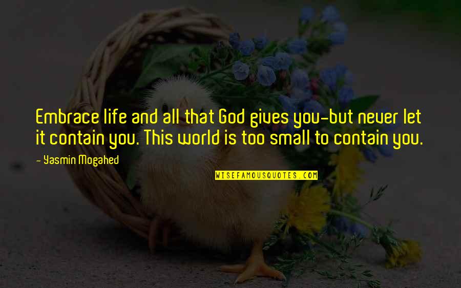World Is Small Quotes By Yasmin Mogahed: Embrace life and all that God gives you-but