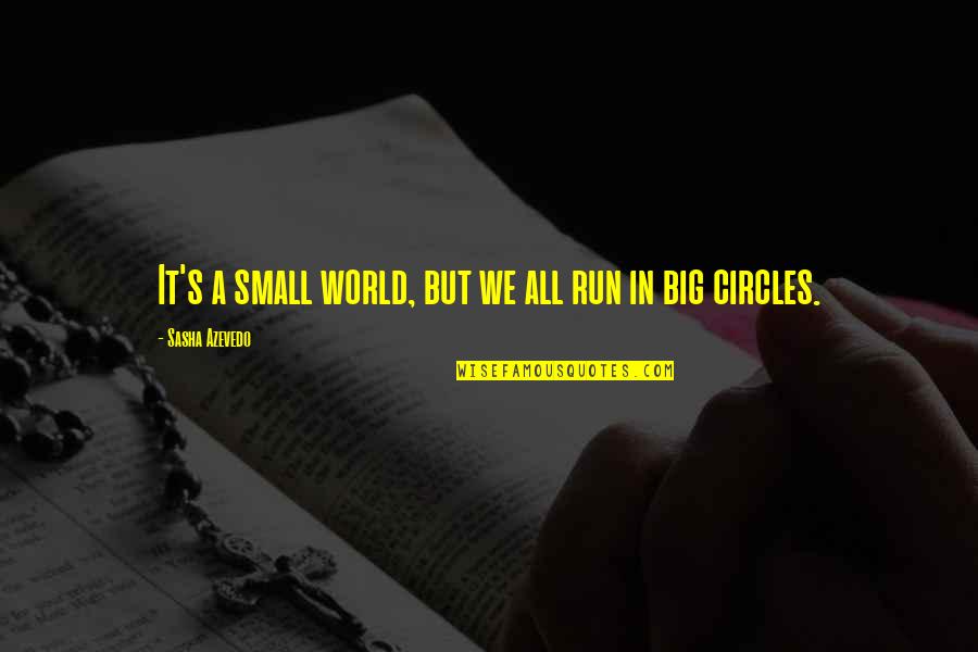 World Is So Big And I Am So Small Quotes By Sasha Azevedo: It's a small world, but we all run