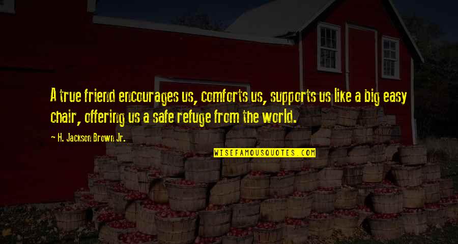 World Is So Big Quotes By H. Jackson Brown Jr.: A true friend encourages us, comforts us, supports World Is So Big Quotes By H. Jackson Brown Jr.: A true friend encourages us, comforts us, supports