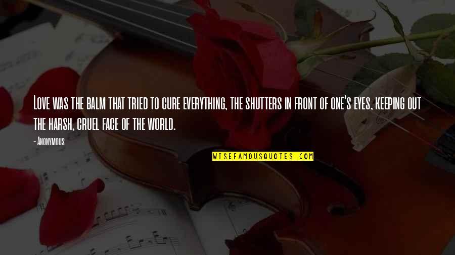 World Is So Cruel Quotes By Anonymous: Love was the balm that tried to cure World Is So Cruel Quotes By Anonymous: Love was the balm that tried to cure