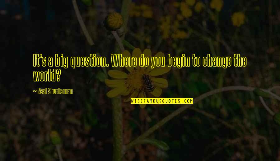 World Is Too Big Quotes By Neal Shusterman: It's a big question. Where do you begin