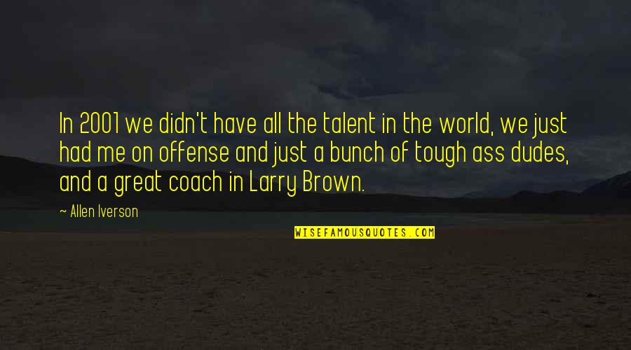 World Is Tough Quotes By Allen Iverson: In 2001 we didn't have all the talent