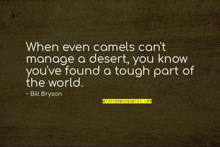 World Is Tough Quotes By Bill Bryson: When even camels can't manage a desert, you