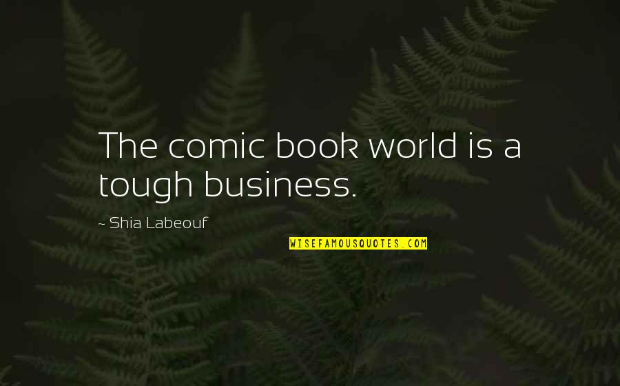 World Is Tough Quotes By Shia Labeouf: The comic book world is a tough business.