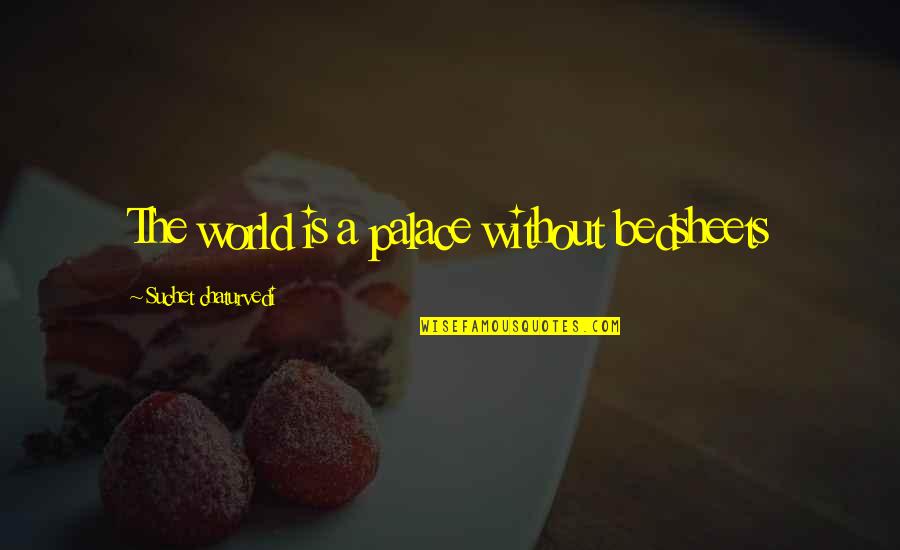 World Is Tough Quotes By Suchet Chaturvedi: The world is a palace without bedsheets