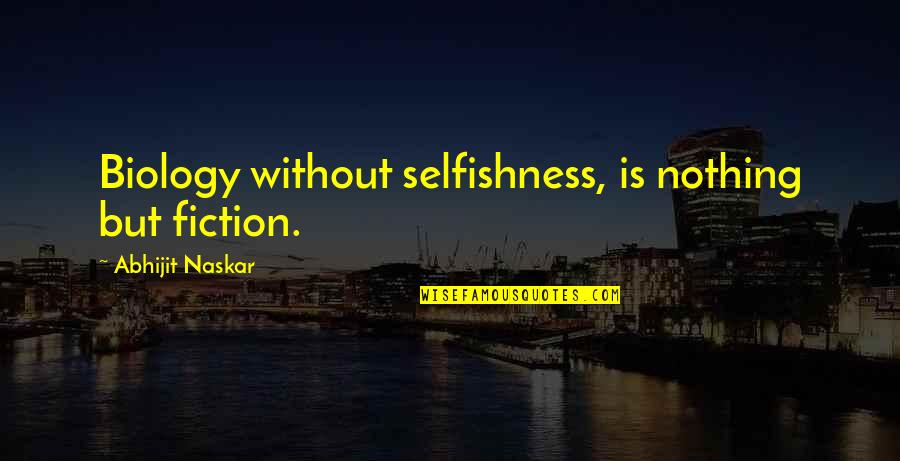 World Is Very Selfish Quotes By Abhijit Naskar: Biology without selfishness, is nothing but fiction.