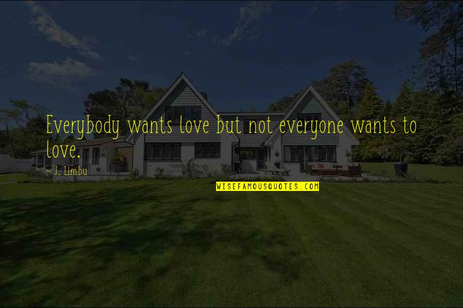 World Is Very Selfish Quotes By J. Limbu: Everybody wants love but not everyone wants to